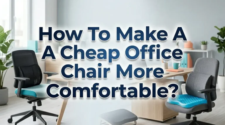 How To Make A Cheap Office Chair More Comfortable?