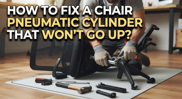 How to Fix a Chair Pneumatic Cylinder That Won’t Go Up?