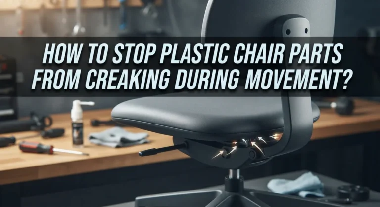 How to Stop Plastic Chair Parts From Creaking During Movement?